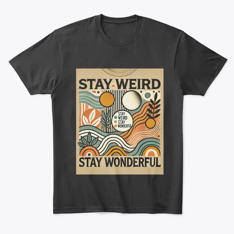 Stay Weird and Stay Wonderful T -Shirt