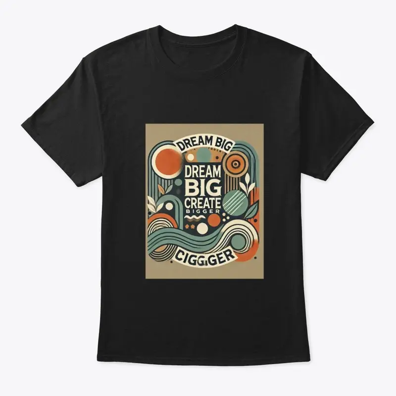 Dream Big Create Bigger T - Shirt