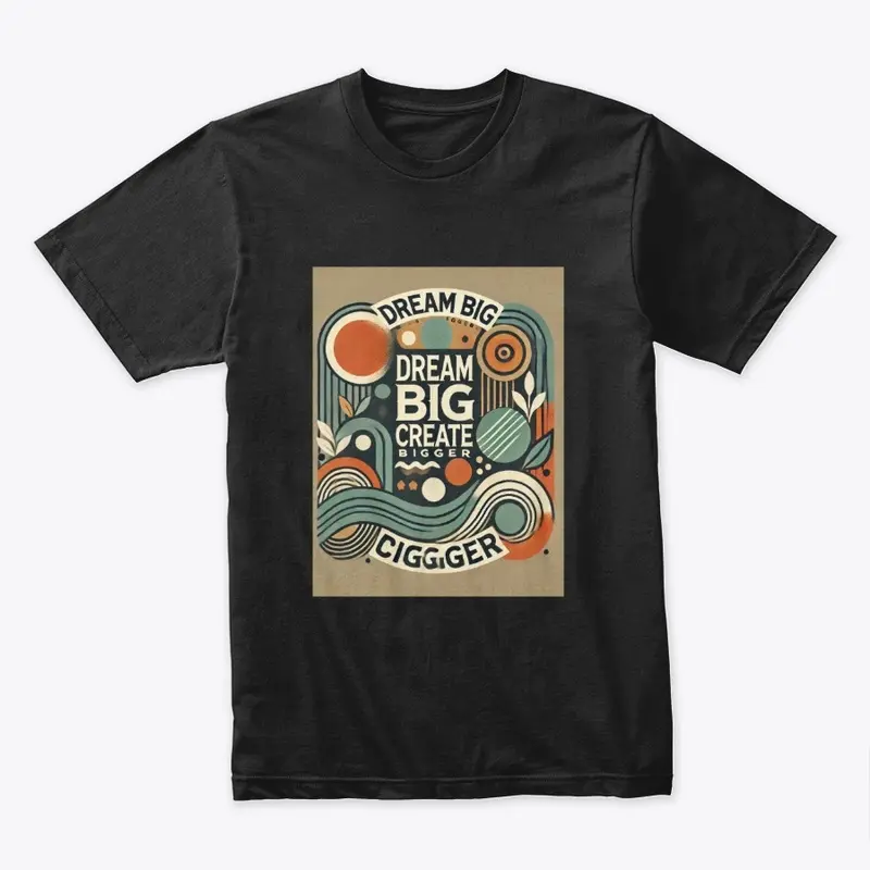 Dream Big Create Bigger T - Shirt