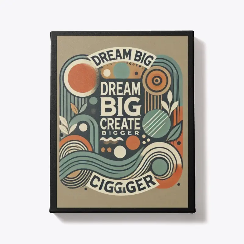 Dream Big Create Bigger T - Shirt