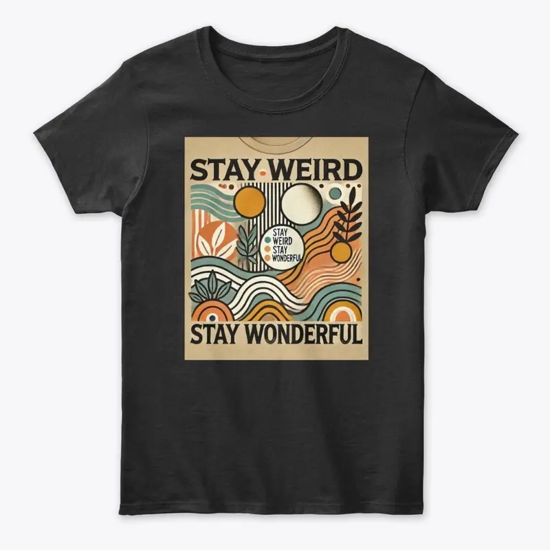 Stay Weird and Stay Wonderful T -Shirt