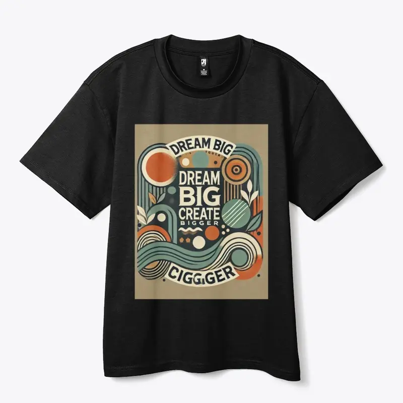 Dream Big Create Bigger T - Shirt